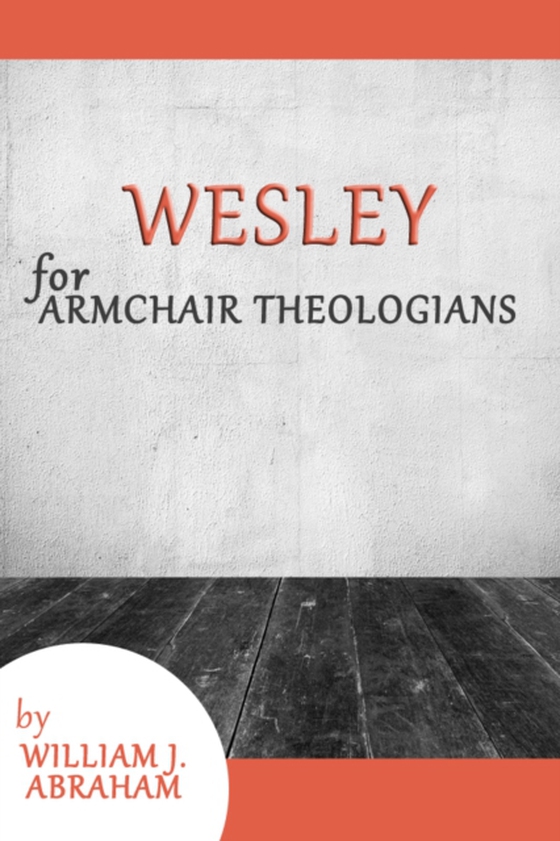 Wesley for Armchair Theologians (e-bog) af Abraham, William J.