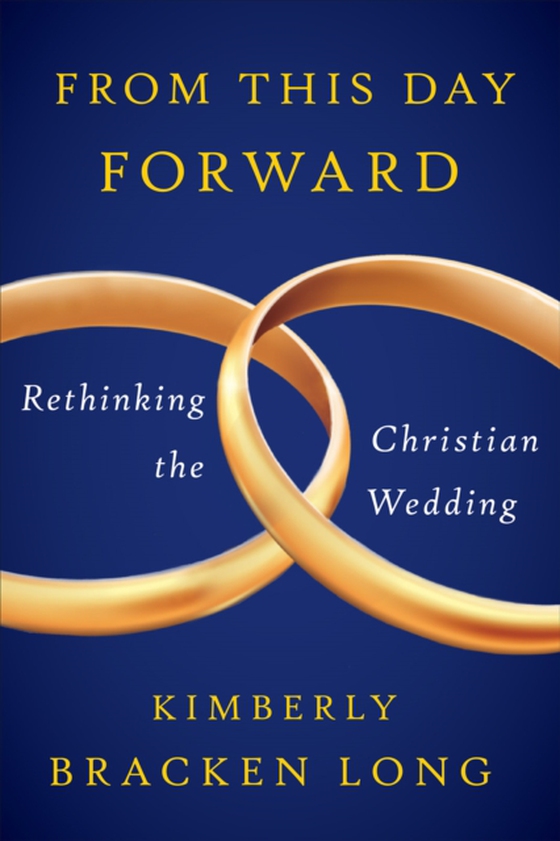 From This Day Forward--Rethinking the Christian Wedding (e-bog) af Long, Kimberly Bracken