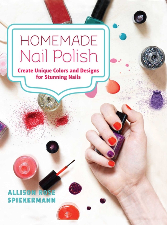 Homemade Nail Polish (e-bog) af Spiekermann, Allison Rose