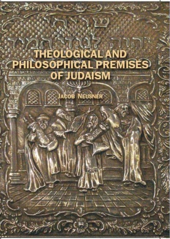 Theological and Philosophical Premises of Judaism (e-bog) af Neusner, Jacob