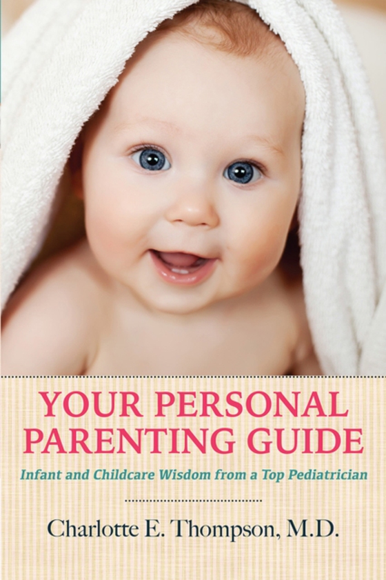 Your Personal Parenting Guide Infant and Childcare Wisdom from a Top Pediatrician (e-bog) af Charlotte Thompson