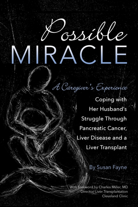 Possible Miracle A Caregiver's Experience Coping with Her Husband's Struggle Through Pancreatic Cancer, Liver Disease and a Liver Transplant (e-bog) af Susan Fayne