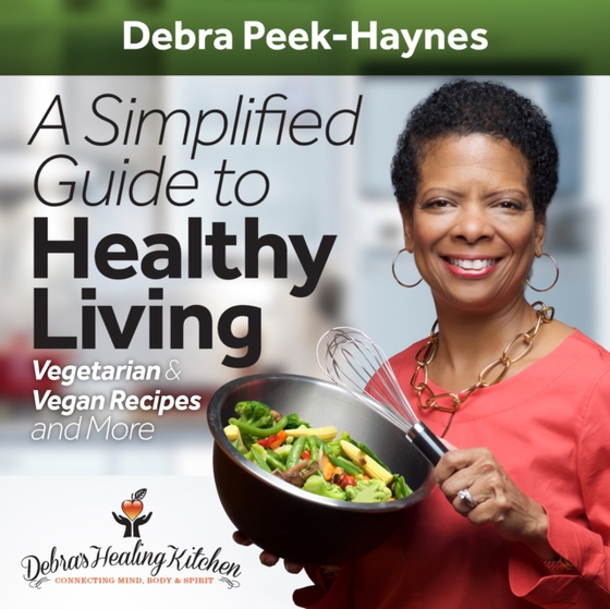 Simplified Guide to Healthy Living: Vegetarian and Vegan Recipes and More (e-bog) af Debra  Peek-Haynes