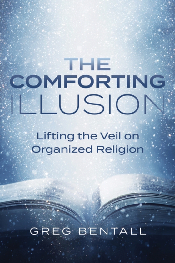 Comforting Illusion: Lifting the Veil on Organized Religion (e-bog) af Greg Bentall