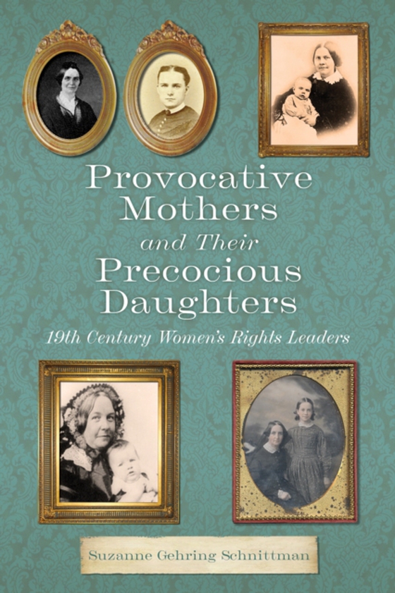 Provocative Mothers and Their Precocious Daughters: 19th Century Women's Rights Leaders (e-bog) af Suzanne Gehring Schnittman