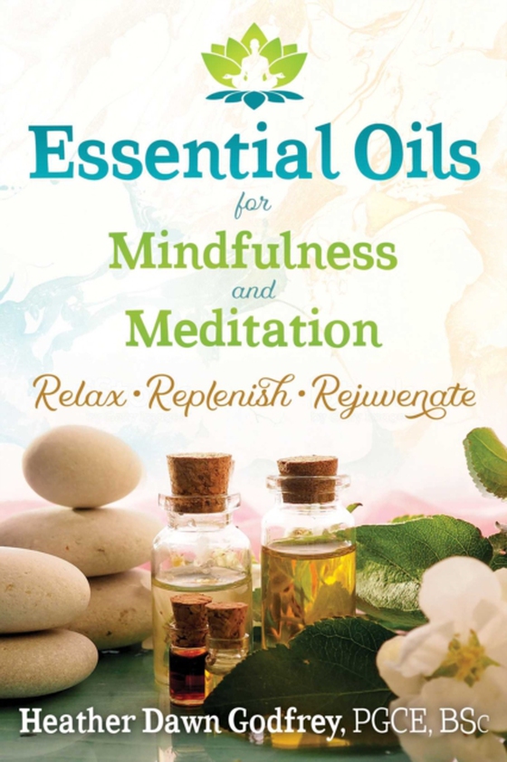 Essential Oils for Mindfulness and Meditation (e-bog) af Godfrey, Heather Dawn