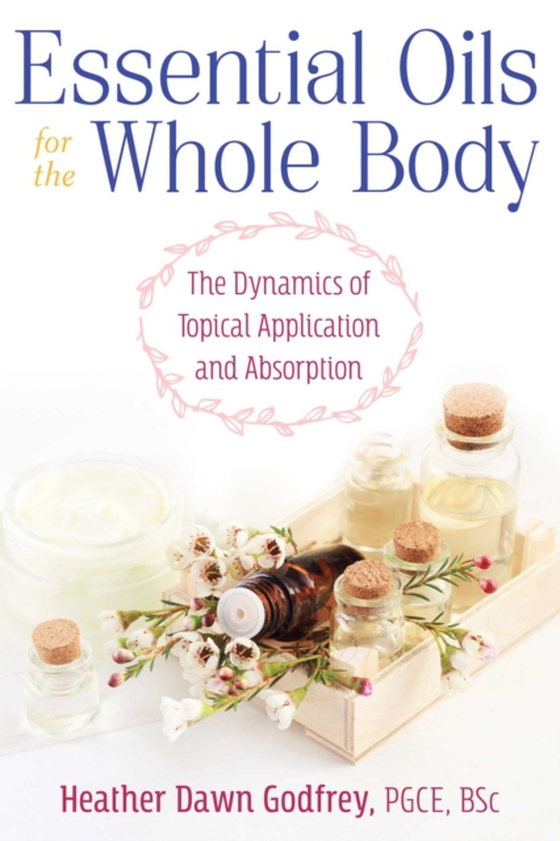 Essential Oils for the Whole Body (e-bog) af Godfrey, Heather Dawn