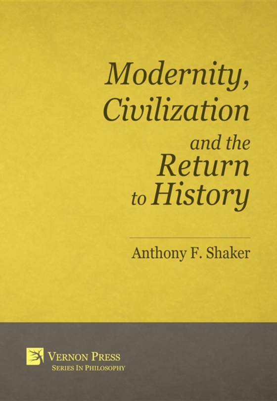 Modernity, Civilization and the Return to History (e-bog) af Shaker, Anthony F.