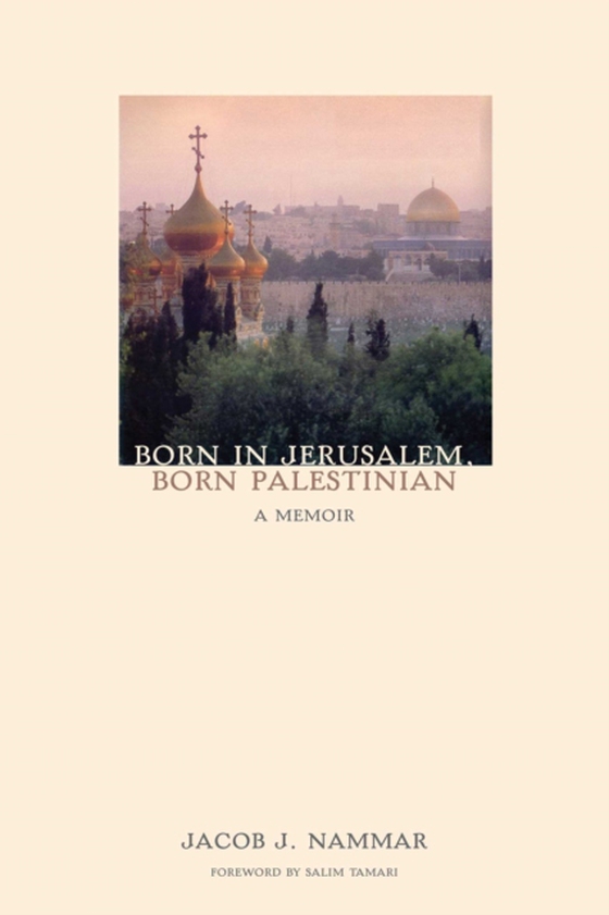 Born in Jerusalem, Born Palestinian (e-bog) af Nammar, Jacob J.