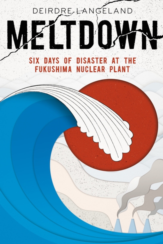 Meltdown: Earthquake, Tsunami, and Nuclear Disaster in Fukushima (e-bog) af Langeland, Deirdre