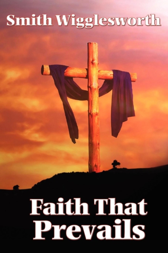 Faith That Prevails (e-bog) af Wigglesworth, Smith