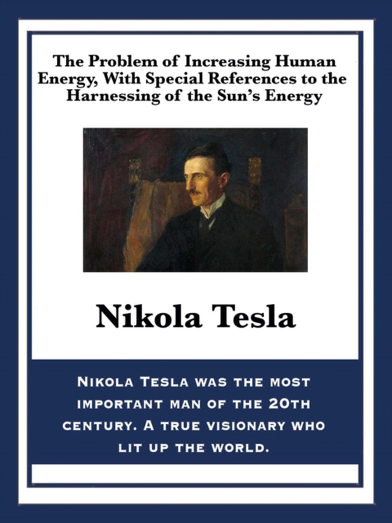 Problem of Increasing Human Energy, With Special References to the Harnessing of the Sun's Energy (e-bog) af Tesla, Nikola