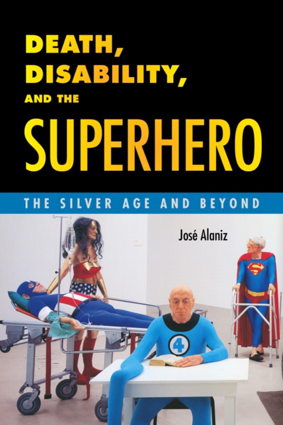 Death, Disability, and the Superhero (e-bog) af Alaniz, Jose