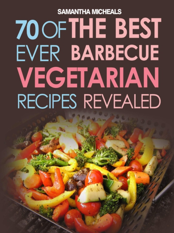 BBQ Recipe:70 Of The Best Ever Barbecue Vegetarian Recipes...Revealed! (e-bog) af Michaels, Samantha