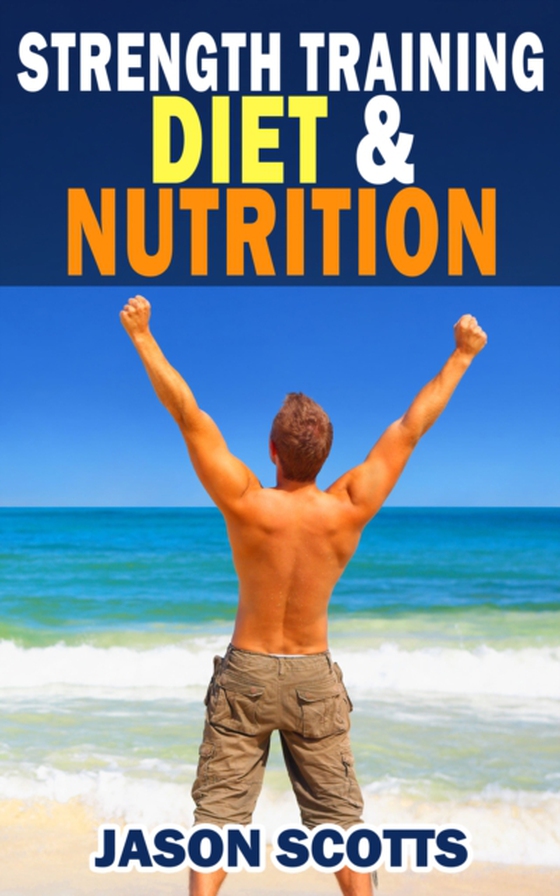 Strength Training Diet & Nutrition : 7 Key Things To Create The Right Strength Training Diet Plan For You