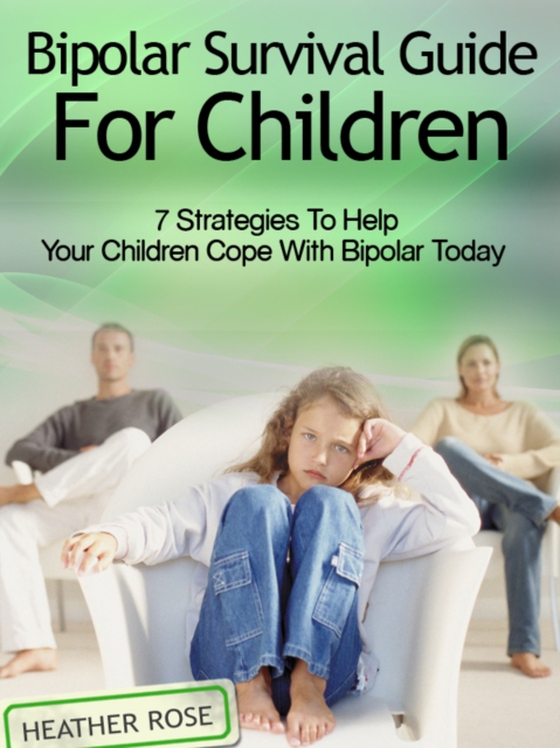 Bipolar Child: Bipolar Survival Guide For Children : 7 Strategies to Help Your Children Cope With Bipolar Today (e-bog) af Rose, Heather