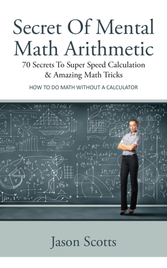 Secret Of Mental Math Arithmetic: 70 Secrets To Super Speed Calculation & Amazing Math Tricks (e-bog) af Scotts, Jason