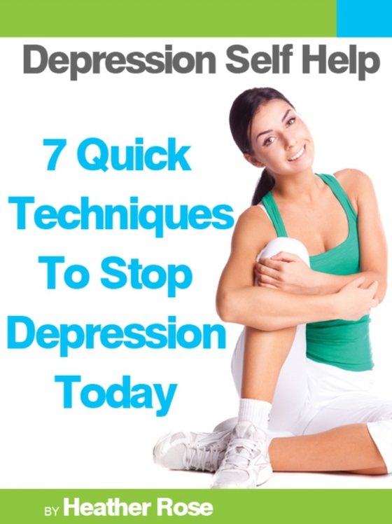 Depression Self Help: 7 Quick Techniques To Stop Depression Today! (e-bog) af Rose, Heather