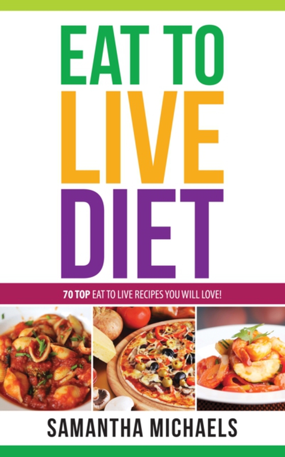 Eat To Live Diet Reloaded : 70 Top Eat To Live Recipes You Will Love !