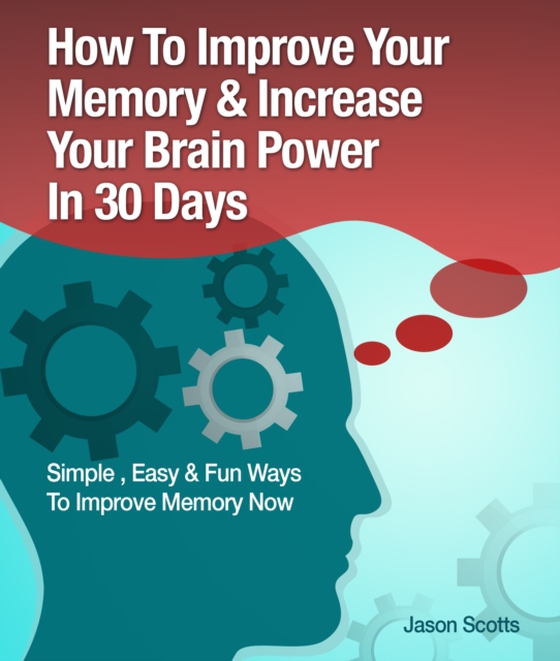 Memory Improvement: Techniques, Tricks & Exercises How To Train and Develop Your Brain In 30 Days (e-bog) af Scotts, Jason