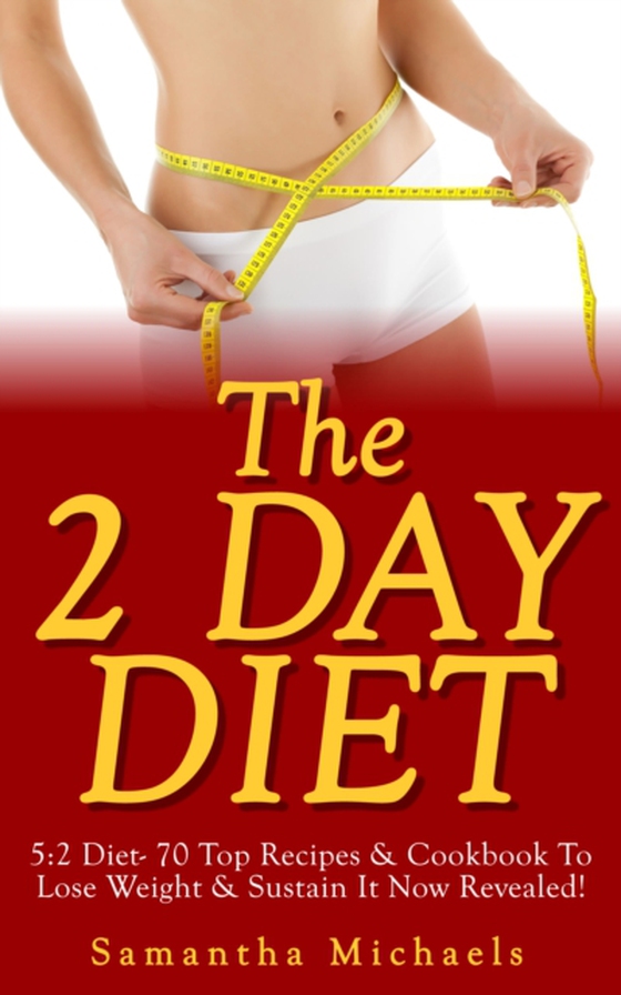 2 Day Diet: 5:2 Diet- 70 Top Recipes & Cookbook To Lose Weight & Sustain It Now Revealed! (Fasting Day Edition) (e-bog) af Michaels, Samantha