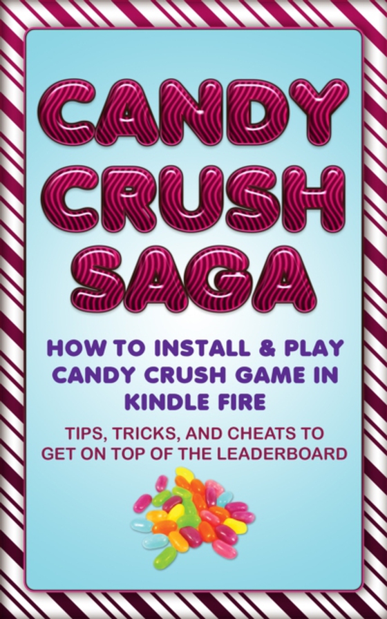 Candy Crush Saga: How to Install and Play Candy Crush Game in Kindle Fire : Tips, Tricks, and Cheats to Get on Top of the Leaderboard (e-bog) af Scotts, Jason