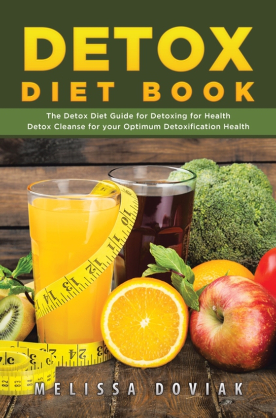 Detox Diet Book: The Detox Diet Guide for Detoxing for Health. Detox Cleanse for your Optimum Detoxification Health (e-bog) af Doviak, Melissa