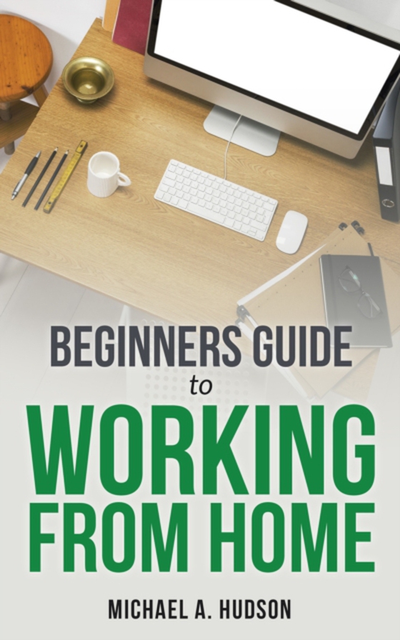 Beginners Guide to Working From Home (e-bog) af Hudson, Michael A.