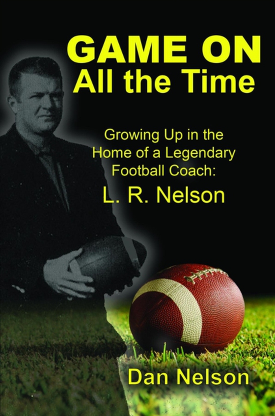 Game On All the Time: Growing Up in the Home of a Legendary Football Coach (e-bog) af Nelson, Dan