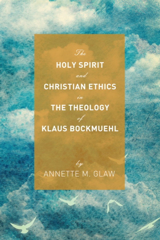 Holy Spirit and Christian Ethics in the Theology of Klaus Bockmuehl (e-bog) af Glaw, Annette M.