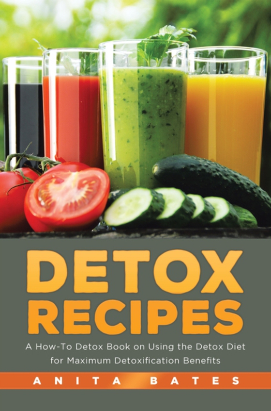 Detox Recipes: A How-To Detox Book on Using the Detox Diet for Maximum Detoxification Benefits (e-bog) af Bates, Anita