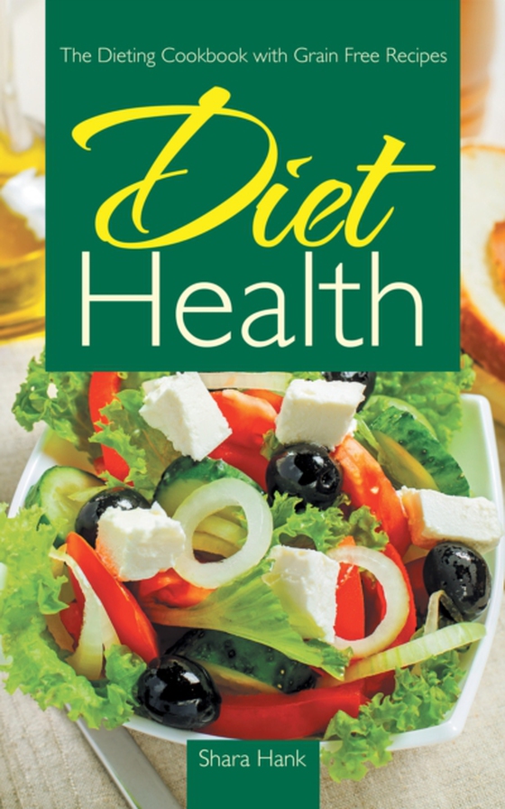 Diet Health: The Dieting Cookbook with Grain Free Recipes (e-bog) af Hank, Shara