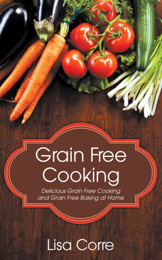 Grain Free Cooking (e-bog) af Corre, Lisa