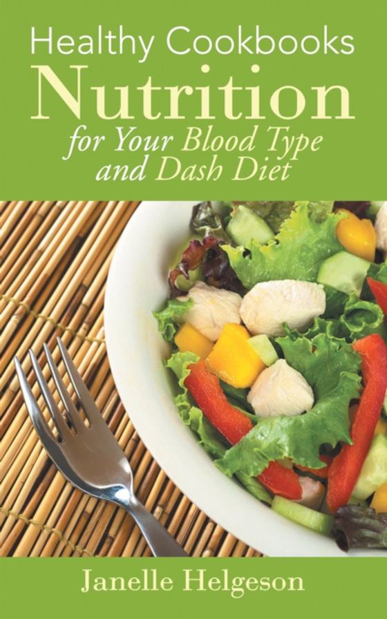 Healthy Cookbooks: Nutrition for Your Blood Type and Dash Diet (e-bog) af Helgeson, Janelle