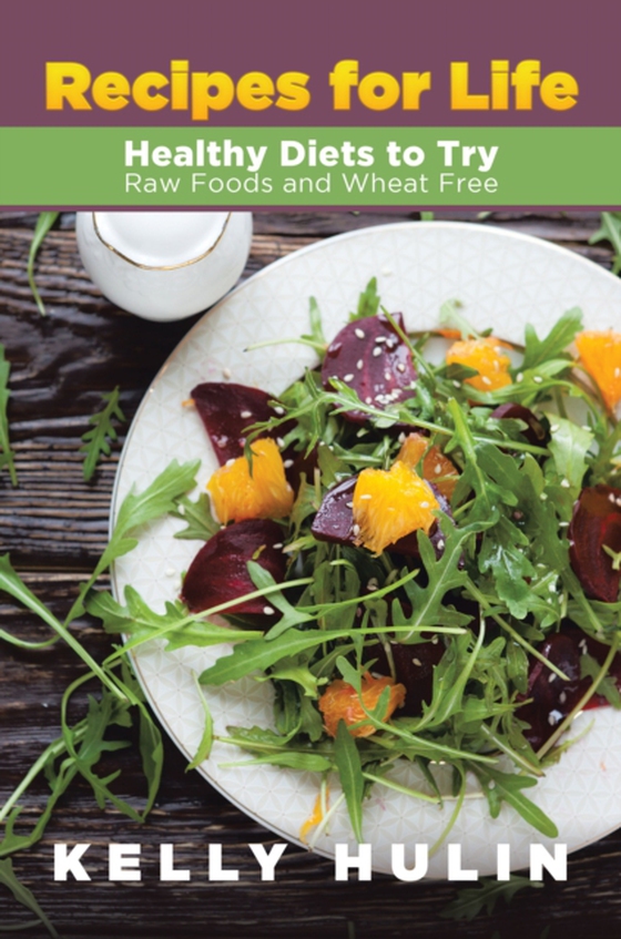 Recipes for Life: Healthy Diets to Try: Raw Foods and Wheat Free