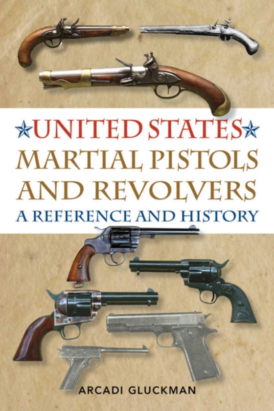 United States Martial Pistols and Revolvers (e-bog) af Gluckman, Arcadi