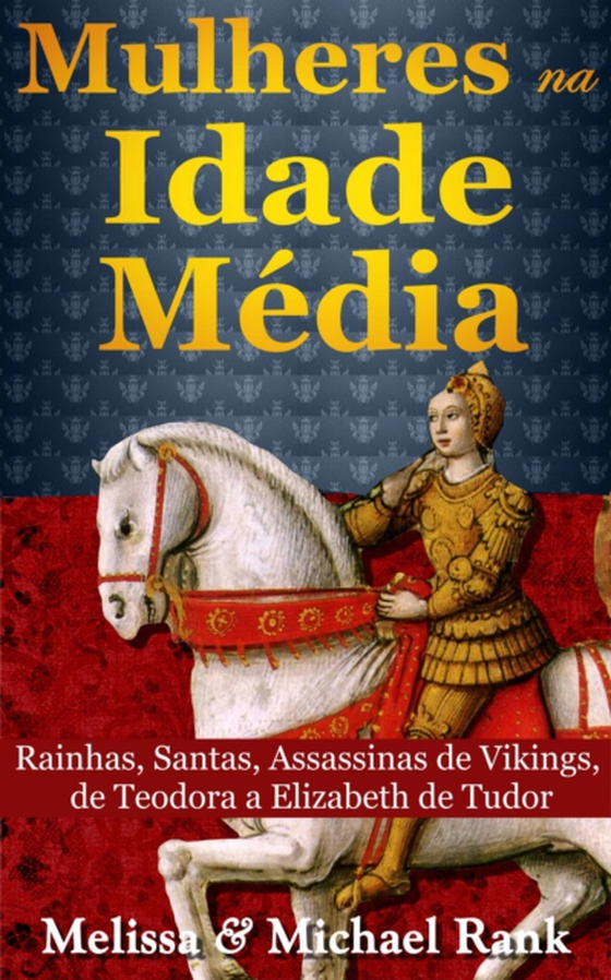 Mulheres Na Idade Média: Rainhas, Santas, Assassinas De Vikings, De Teodora A Elizabeth De Tudor (e-bog) af Rank, Michael