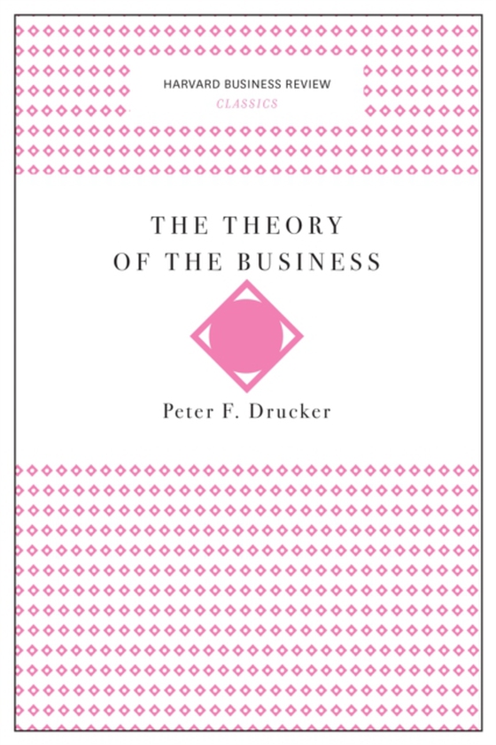 Theory of the Business (Harvard Business Review Classics) (e-bog) af Drucker, Peter F.