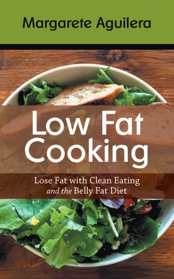 Low Fat Cooking: Lose Fat with Clean Eating and the Belly Fat Diet (e-bog) af Aguilera, Margarete