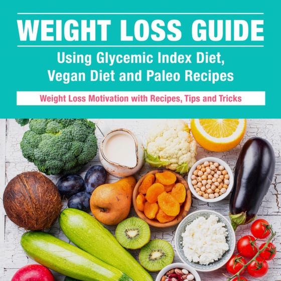 Weight Loss Guide using Glycemic Index Diet, Vegan Diet and Paleo Recipes: Weight Loss Motivation with Recipes, Tips and Tricks (e-bog) af Publishing, Speedy