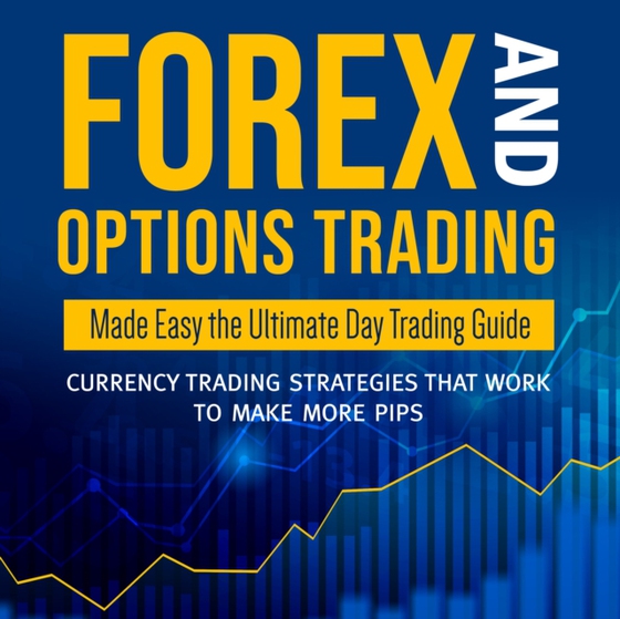 Forex and Options Trading Made Easy the Ultimate Day Trading Guide: Currency Trading Strategies that Work to Make More Pips (e-bog) af Publishing, Speedy