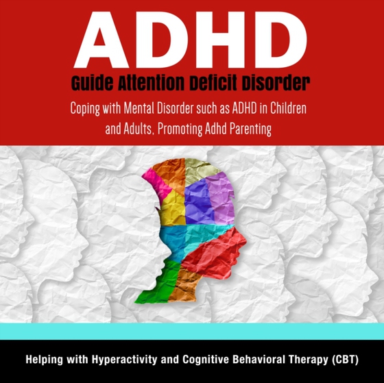 ADHD Guide Attention Deficit Disorder: Coping with Mental Disorder such as ADHD in Children and Adults, Promoting Adhd Parenting: Helping with Hyperactivity and Cognitive Behavioral Therapy (CBT) (e-bog) af Publishing, Speedy