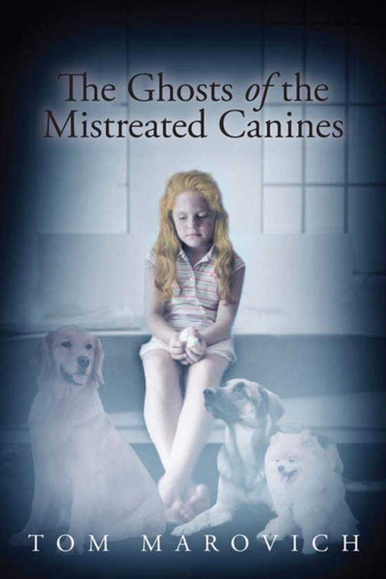 Ghosts of the Mistreated Canines (e-bog) af Marovich, Tom