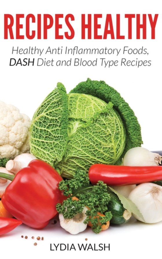 Recipes Healthy: Healthy Anti Inflammatory Foods, DASH Diet and Blood Type Recipes