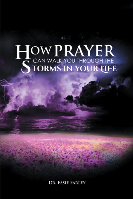 How Prayer Can Walk You Through the Storms in Your Life (e-bog) af Farley, Dr. Essie