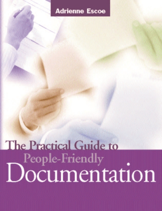 Practical Guide to People-Friendly Documentation (e-bog) af Escoe, Adrienne