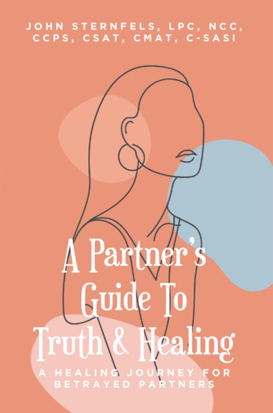 Partner's Guide To Truth & Healing (e-bog) af C-SASI, John A. Sternfels LPC NCC CCPS CSAT CMAT