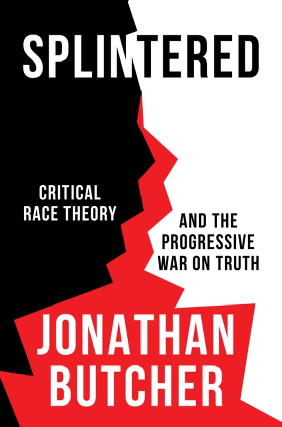 Splintered: Critical Race Theory and the Progressive War on Truth (e-bog) af Butcher, Jonathan