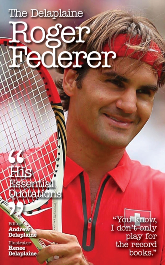 Delaplaine ROGER FEDERER - His Essential Quotations