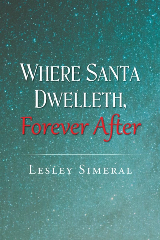 Where Santa Dwelleth, Forever After (e-bog) af Simeral, Lesley